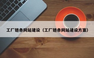 鞍山工厂链条网站建设（工厂链条网站建设方案）