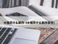 鞍山小程序什么制作（小程序什么制作软件）