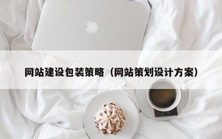 鞍山网站建设包装策略（网站策划设计方案）