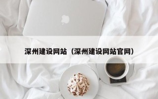 鞍山深州建设网站（深州建设网站官网）